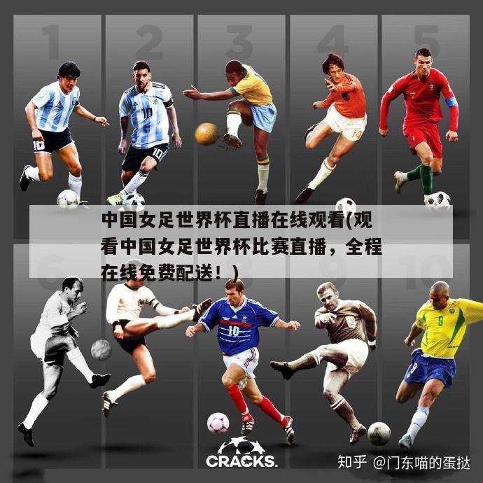中国女足世界杯直播在线观看(观看中国女足世界杯比赛直播，全程在线免费配送！)